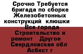 Срочно Требуется бригада по сборке Железобетонных конструкций (клюшки).  - Все города Строительство и ремонт » Другое   . Свердловская обл.,Асбест г.